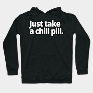 Just take a chill pill. Hoodie